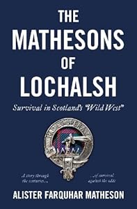 The Mathesons of Lochalsh: Survival in Scotland’s “Wild West” by Alister Farquhar Matheson
