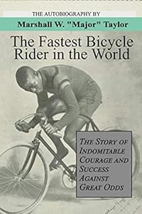 The Fastest Bicycle Rider in the World by Marshall W. "Major" Taylor