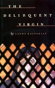 The Delinquent Virgin by Laura Kalpakian