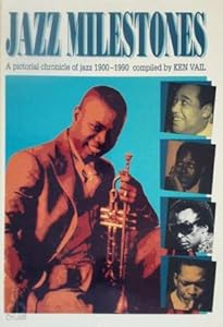 Jazz Milestones: A Pictorial Chronicle of Jazz 1900-1990 by Ken Vail