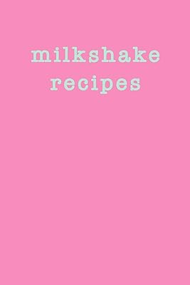 Milkshake Recipes: Blank Cookbook for Collecting, Recording, Organizing and Sharing with Cute Cover Design in Candy Pink