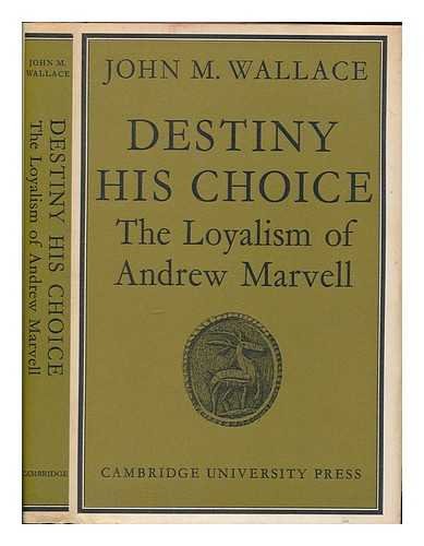 Destiny His Choice: The Loyalism of Andrew Marvell by J. M. Wallace