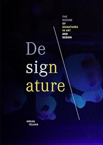Designature: The Nature of Signatures in Art and Design by Orkan Telhan