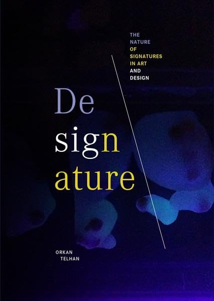 Designature: The Nature of Signatures in Art and Design by Orkan Telhan