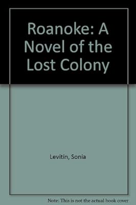Roanoke: A Novel of the Lost Colony
