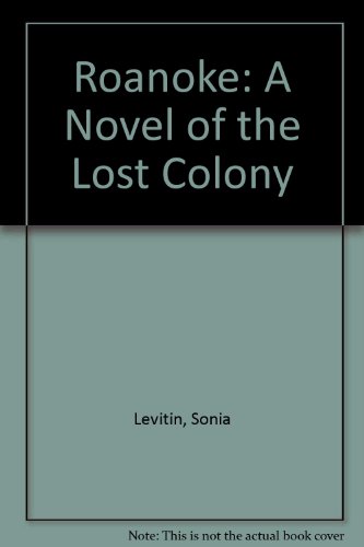 Roanoke: A Novel of the Lost Colony by Sonia Levitin
