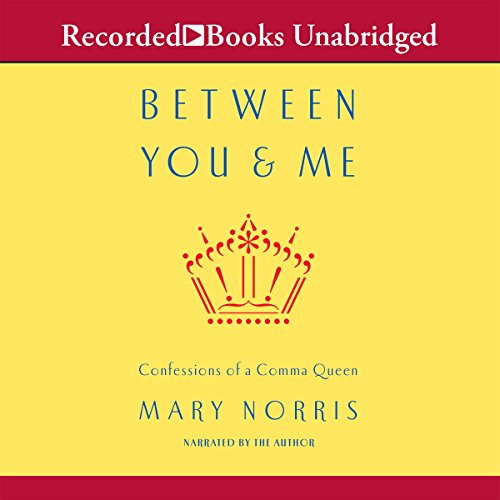 Between You and Me: Confessions of Comma Queen by Mary Norris