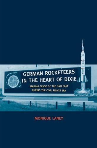 German Rocketeers in the Heart of Dixie: Making Sense of the Nazi Past during the Civil Rights Era by Monique Laney