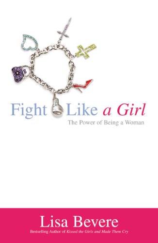 Fight Like a Girl: The Power of Being a Woman by Lisa Bevere