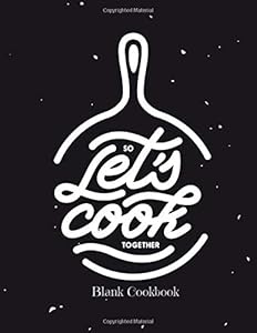 So Lets Cook Together Blank Cookbook: Recipe Fill In Cookbook Template To Write In (Cooking Gifts) by Ultimate Planner Journals