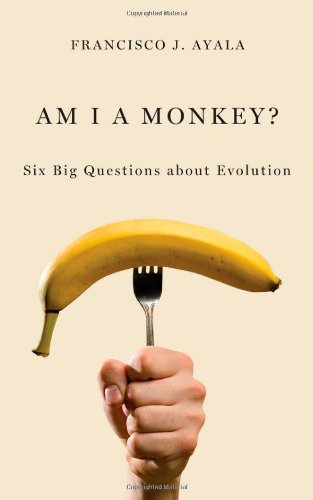 Am I a Monkey?: Six Big Questions about Evolution by Francisco J. Ayala