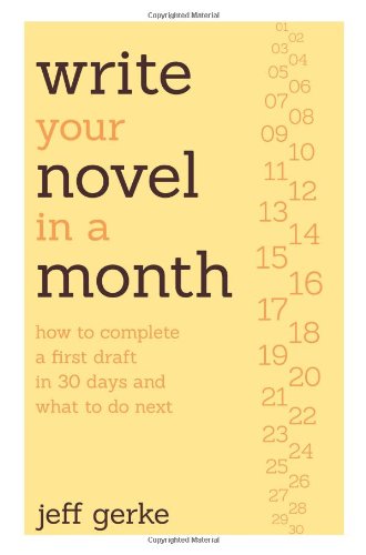 Write Your Novel in a Month: How to Complete a First Draft in 30 Days and What to Do Next by Jeff Gerke