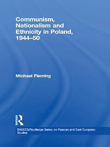 Communism, Nationalism and Ethnicity in Poland, 1944-1950 (ISSN)