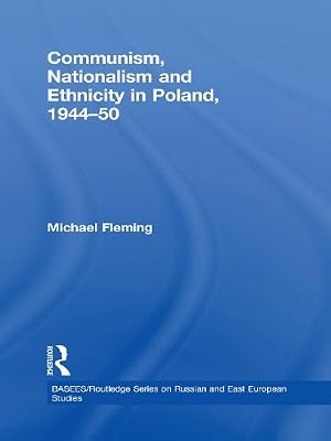 Communism, Nationalism and Ethnicity in Poland, 1944-1950 (ISSN)