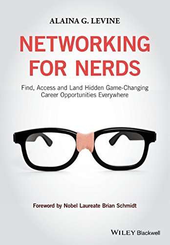 Networking for Nerds: Find, Access and Land Hidden Game-Changing Career Opportunities Everywhere by Alaina G. Levine