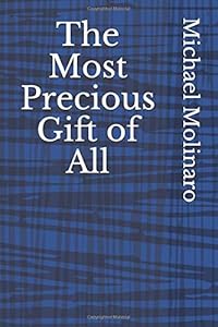 The Most Precious Gift of All by Michael Molinaro
