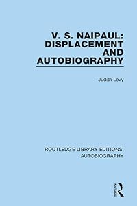 V. S. Naipaul: Displacement and Autobiography (Routledge Library Editions: Autobiography)