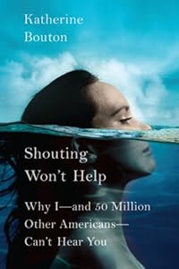 Shouting Won't Help: Why I -- and 50 Million Other Americans -- Can't Hear You by Katherine Bouton