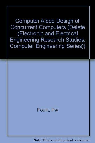 CAD of Concurrent Computers (Series: Electronic and Electrical Engineering Research Studies: Computer Engineering Series, Number 4) by P.W. Foulk