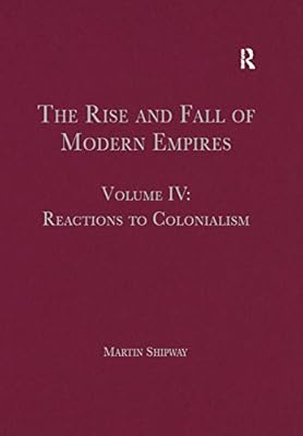 The Rise and Fall of Modern Empires, Volume IV: Reactions to Colonialism