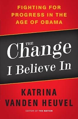 The Change I Believe In: Fighting for Progress in the Age of Obama