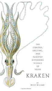 Kraken: The Curious, Exciting, and Slightly Disturbing Science of Squid by Wendy Williams