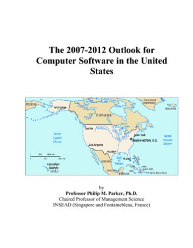 The 2007-2012 Outlook for Computer Software in the United States by Philip M. Parker