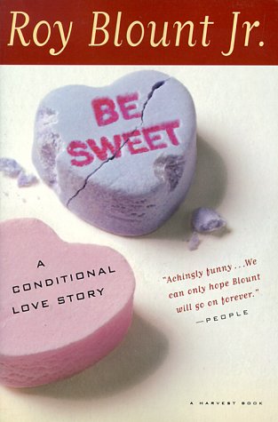 Be Sweet: A Conditional Love Story by Roy Blount Jr.