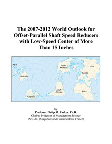 The 2007-2012 World Outlook for Offset-Parallel Shaft Speed Reducers with Low-Speed Center of More Than 15 Inches by Philip M. Parker