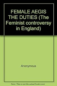 FEMALE AEGIS THE DUTIES (The Feminist controversy in England)