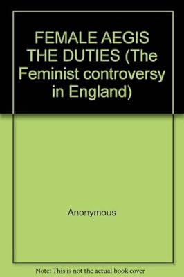 FEMALE AEGIS THE DUTIES (The Feminist controversy in England)