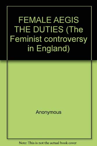 FEMALE AEGIS THE DUTIES (The Feminist controversy in England) by Anonymous