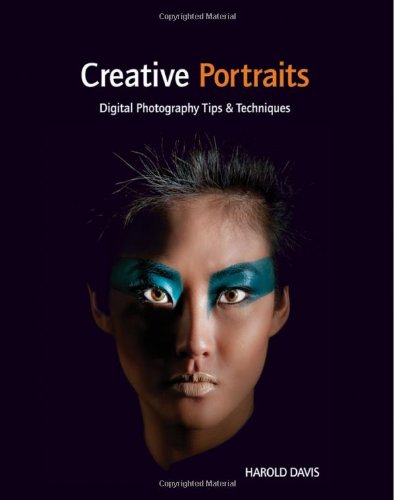 Creative Portraits: Digital Photography Tips and Techniques by Harold Davis