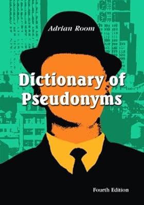 Dictionary of Pseudonyms: 11,000 Assumed Names and Their Origins