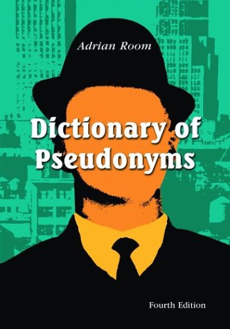 Dictionary of Pseudonyms: 11,000 Assumed Names and Their Origins by Adrian Room