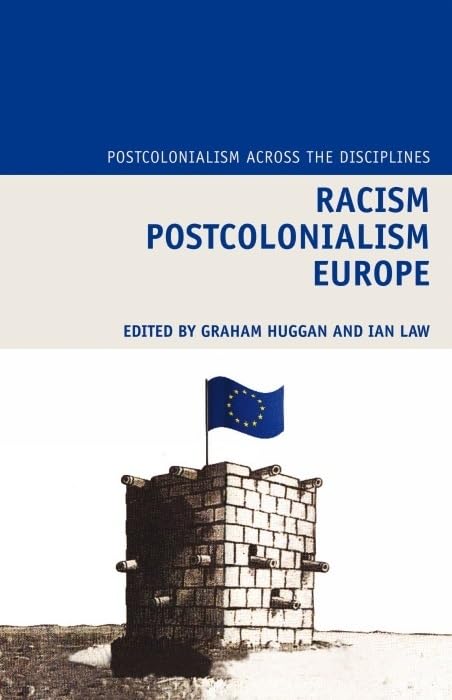 Racism Postcolonialism Europe (Postcolonialism Across the Disciplines, 6) (Volume 6) by Graham Huggan