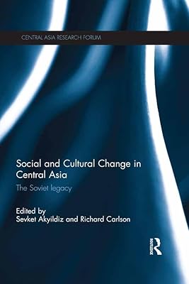 Social and Cultural Change in Central Asia: The Soviet Legacy (Central Asia Research Forum)
