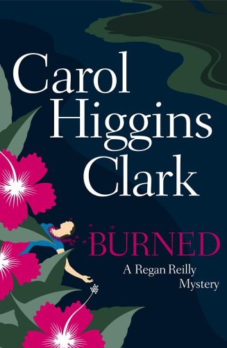 Burned (Regan Reilly Mysteries, No. 8) by Carol Higgins Clark