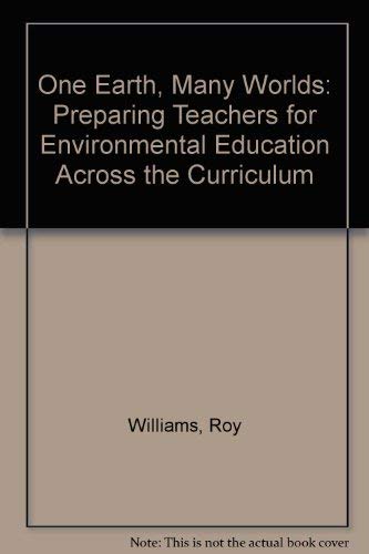 One Earth, Many Worlds: Preparing Teachers for Environmental Education Across the Curriculum by Roy Williams