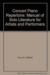 Concert piano repertoire;: A manual of solo literature for artists and performers by Albert Faurot