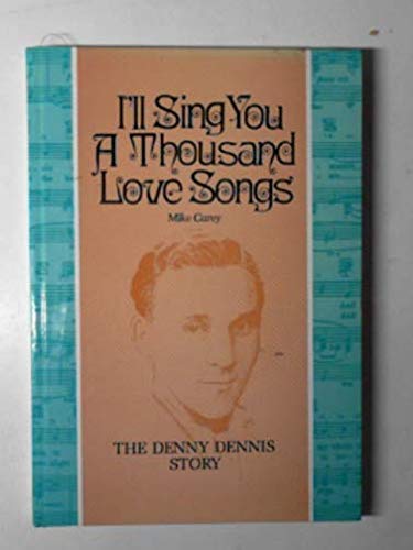 I'll sing you a thousand love songs: the Denny Dennis story by Mike CAREY