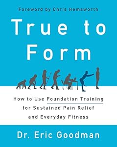 True to Form: How to Use Foundation Training for Sustained Pain Relief and Everyday Fitness