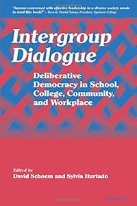 Intergroup Dialogue: Deliberative Democracy in School, College, Community, and Workplace by David Schoem