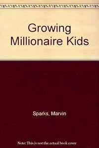 Growing Millionaire Kids by Marvin Sparks