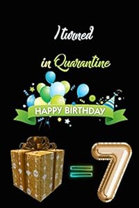 I TURNED 7 IN QUARANTINE: Funny Quarantine Birthday Gift for kids, Gift Best Wishes, Great alternative to a card , netbook- journal 6/9 - 120 pages by happy quarantine birthday