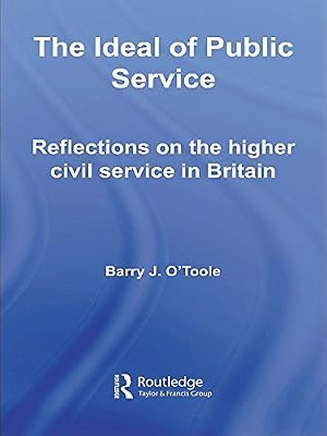 The Ideal of Public Service: Reflections on the Higher Civil Service in Britain (Routledge Studies in Governance and Public Policy)