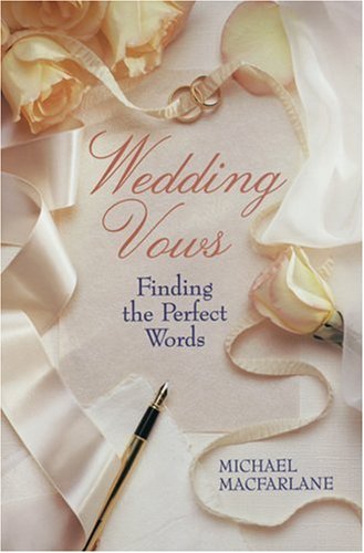 Wedding Vows: Finding The Perfect Words by Michael Macfarlane