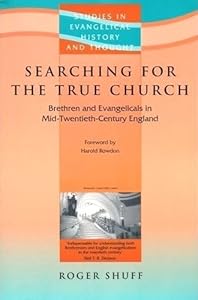 Searching for the True Church: Brethen And Evangelicals in Mid-twentieth Century England (Studies in Evangelical History And Thought) by Roger N. Shuff