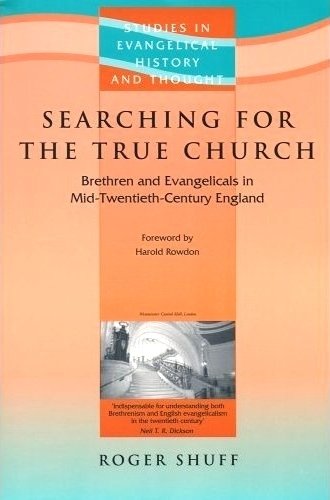 Searching for the True Church: Brethen And Evangelicals in Mid-twentieth Century England (Studies in Evangelical History And Thought) by Roger N. Shuff