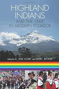 Highland Indians and the State in Modern Ecuador (Pitt Latin American Series) by A. Kim Clark